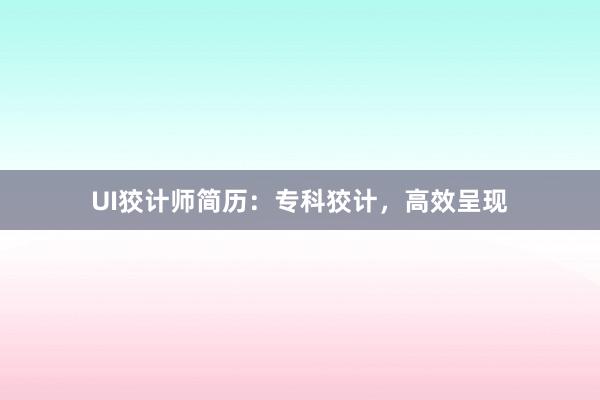 UI狡计师简历:专科狡计,高效呈现